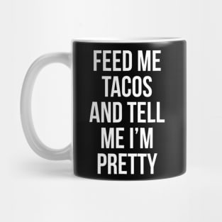 Feed Me Tacos And Tell Me Im Pretty Mug